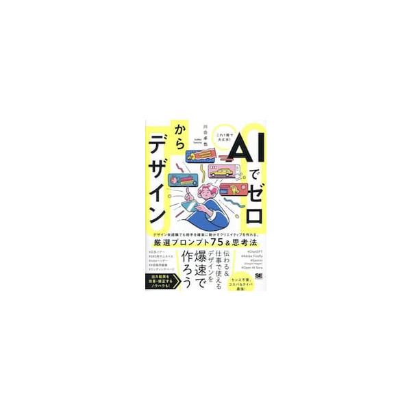 ＡＩでゼロからデザイン デザイン未経験でも相手を確実に動かすクリエイティブを作れる。厳選プロンプト７５＆思考法 / 川合卓也