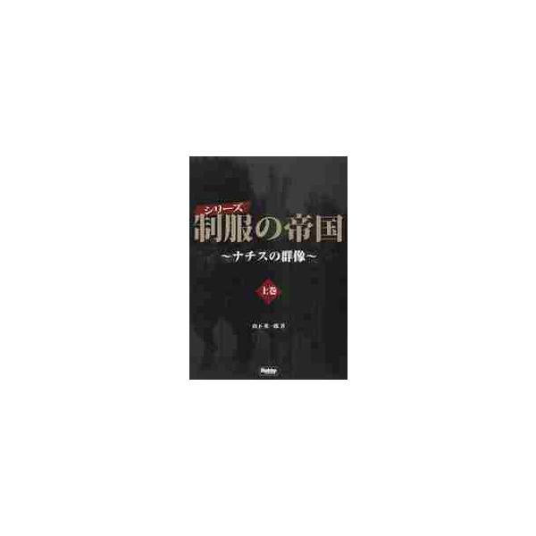 シリーズ制服の帝国　ナチスの群像　上巻 / 山下英一郎／著
