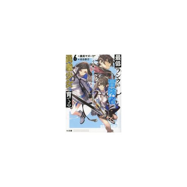 最低ランクの冒険者、勇者少女を育てる 俺って数合わせのおっさんじゃなかったか？ ６ / 農民ヤズー