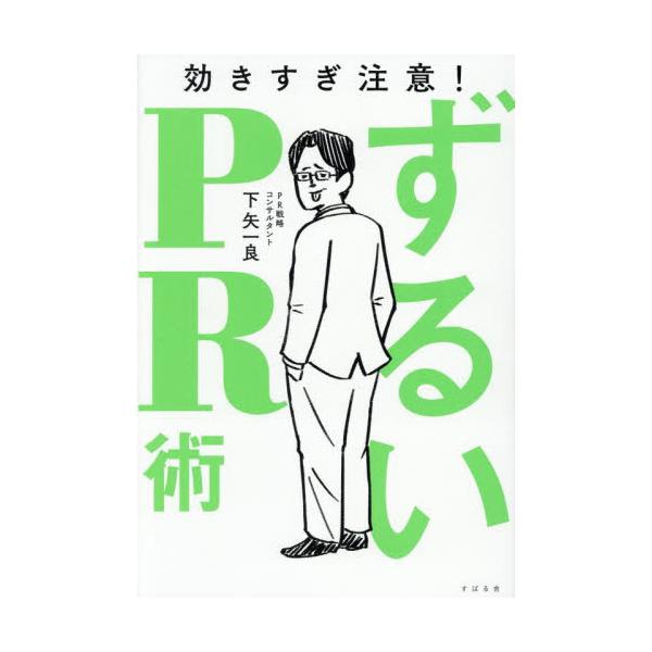 ずるいＰＲ術　効きすぎ注意！ / 下矢一良