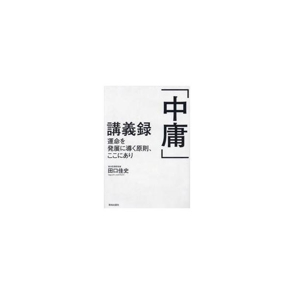 「中庸」講義録　運命を発展に導く原則、ここにあり / 田口佳史