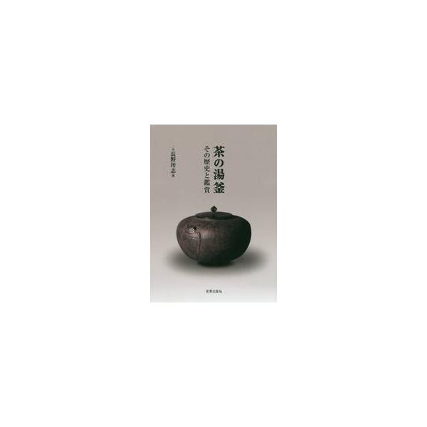 茶の湯釜−その歴史と鑑賞 / 長野　垤志　著