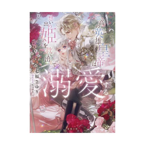 孤高の英雄皇帝は想い出の姫を救い出して溺愛する / 七福さゆり