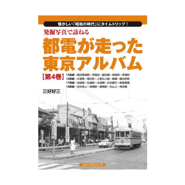 発掘写真で訪ねる都電が走った東京アルバム 懐かしい「昭和の時代」にタイムトリップ！ 第４巻 / 三好 好三 著