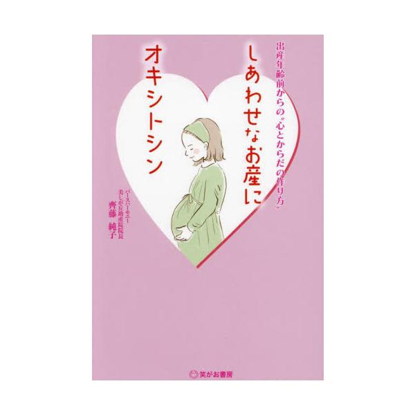 しあわせなお産にオキシトシン　出産年齢前からの“心とからだの作り方” / 齊藤純子