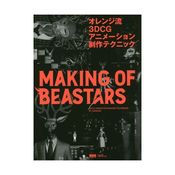 オレンジ流３ＤＣＧアニメーション制作テクニック　ＭＡＫＩＮＧ　ＯＦ　ＢＥＡＳＴＡＲＳ