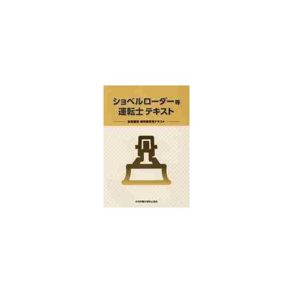 ショベルローダー等運転士テキスト　技能講習・特別教育用テキスト / 中央労働災害防止協会／編