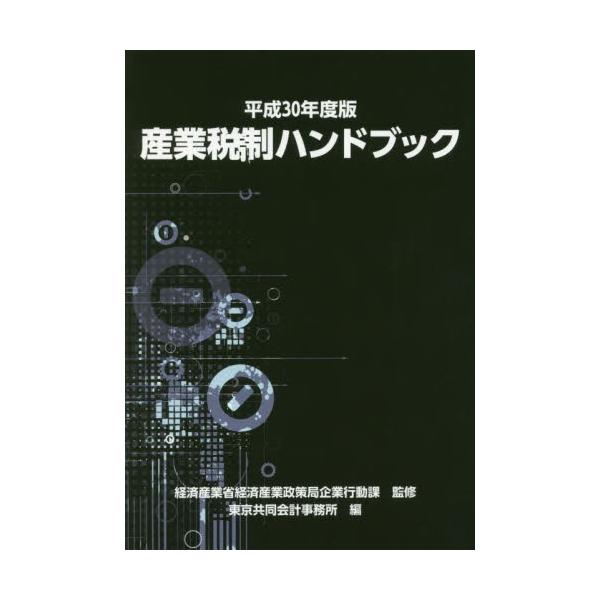 産業税制ハンドブック　平成３０年度版 / 経済産業省経済産業政策局企業行動課／監修　東京共同会計事務所／編