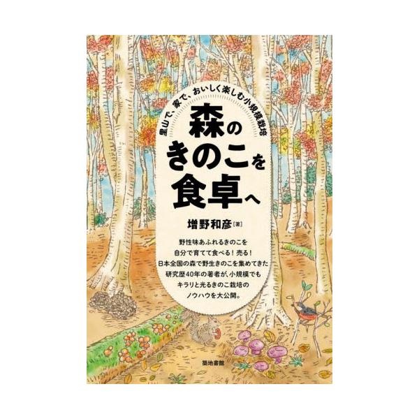 森のきのこを食卓へ　里山で、家で、おいしく楽しむ小規模栽培 / 増野和彦