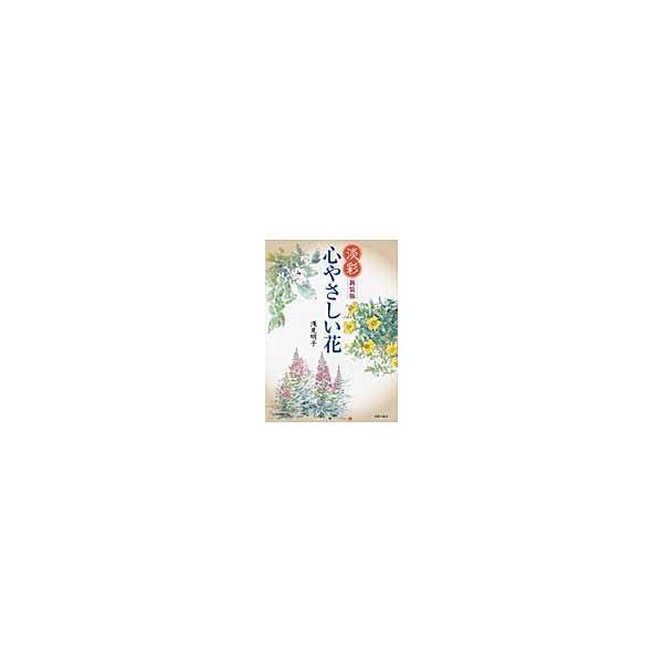 淡彩心やさしい花　新装版 / 浅見明子／著