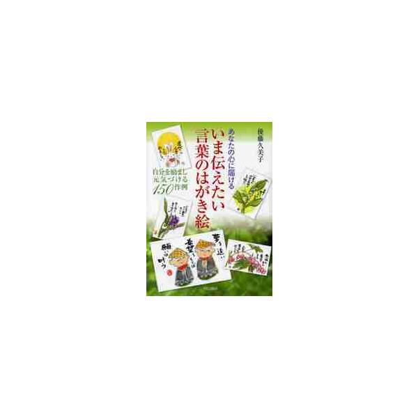 いま伝えたい言葉のはがき絵　あなたの心に届ける　自分を励まし元気づける１５０作例 / 後藤　久美子　著