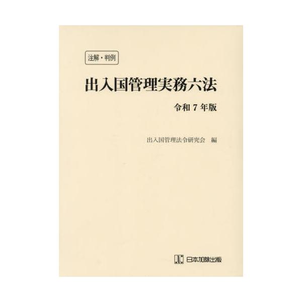 出入国管理実務六法　注解・判例　令和７年版 / 出入国管理法令研究会