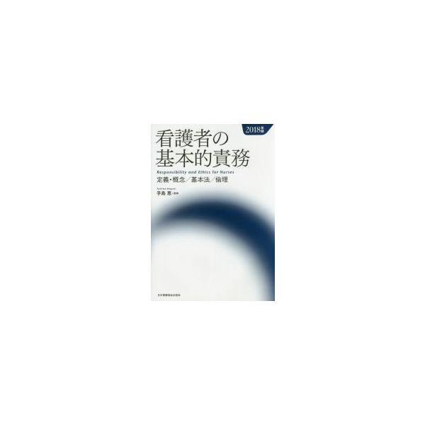 看護者の基本的責務　定義・概念／基本法／倫理　２０１８年版 / 手島　恵　監修