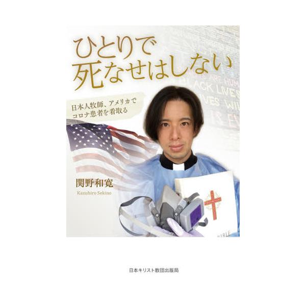 ひとりで死なせはしない　日本人牧師、アメリカでコロナ患者を看取る / 関野　和寛　著
