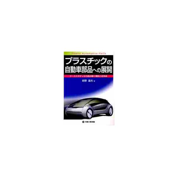 プラスチックの自動車部品への展開　ケーススタディから読み解く現状と近未来 / 岩野昌夫／著