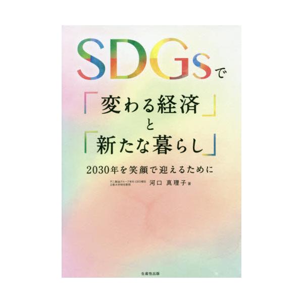 ＳＤＧｓで「変わる経済」と「新たな暮らし」　２０３０年を笑顔で迎えるために / 河口　真理子　著