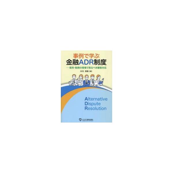 事例で学ぶ金融ＡＤＲ制度　販売・勧誘の現場で取るべき顧客対応 / 木内清章