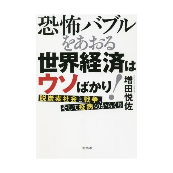 恐怖バブルをあおる世界経済はウソばかり！　脱炭素社会と戦争、そして疫病のからくり / 増田　悦佐　著