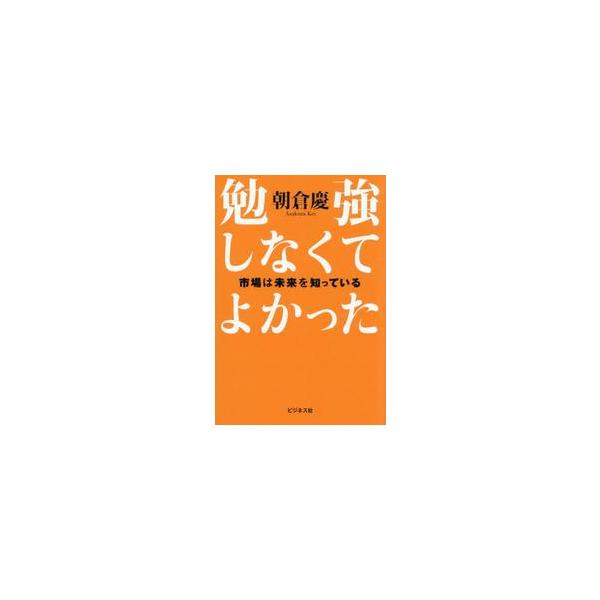 勉強しなくてよかった　市場は未 / 朝倉慶