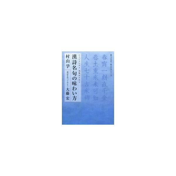 漢詩名句の味わい方　シミジミしたり元気がでたり　漢詩を作ってみよう / 村山孚／著　大藤宏／著