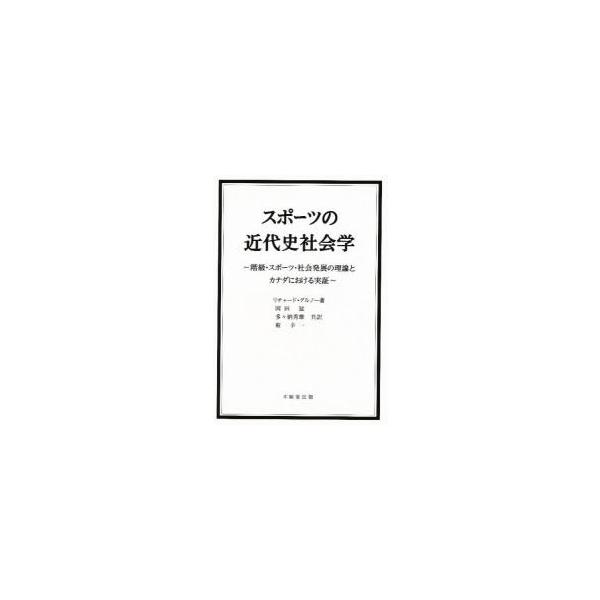 スポーツの近代史社会学　階級・スポーツ・社会発展の理論とカナダにおける実証 / リチャード・グルノー／著　岡田猛／〔ほか〕共訳