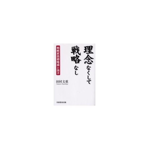 理念なくして戦略なし　戦略家西郷隆盛と孫子 / 田村文重／著