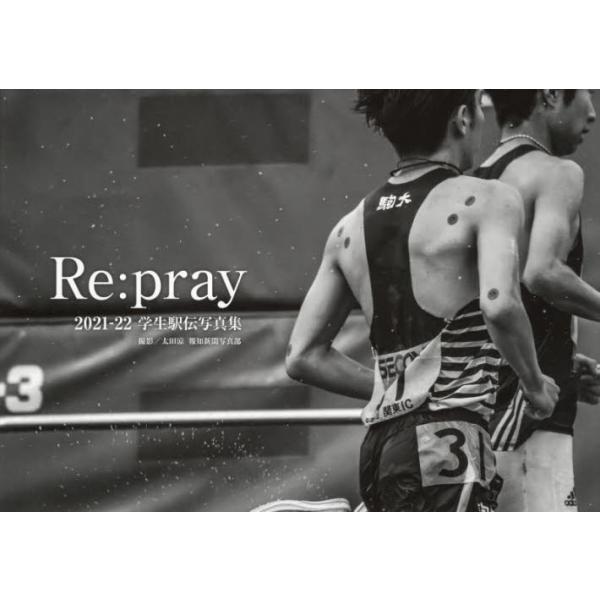 Ｒｅ：ｐｒａｙ　２０２１−２２学生駅伝写真集 / 太田　涼　撮影