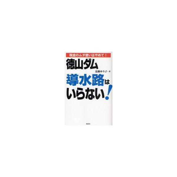 徳山ダム導水路はいらない！ 税金のムダ使いはやめて！ / 近藤ゆり子／著