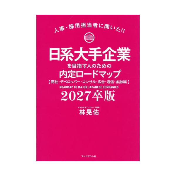 日系大手企業を目指す人のための内定ロードマップ　人事・採用担当者に聞いた！！　２０２７卒版 / 林晃佑
