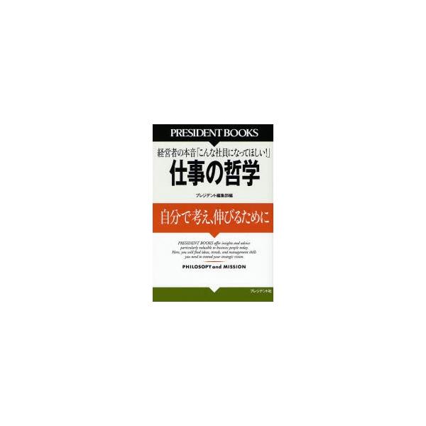 仕事の哲学　自分で考え、伸びるために　経営者の本音「こんな社員になってほしい！」 / プレジデント編集部／編
