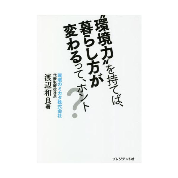 “環境力”を持てば、暮らし方が変わるって、ホント？ / 渡辺　和良　著