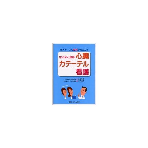 なるほど納得心臓カテーテル看護　新人ナースもこれで大丈夫！！ / 横井良明／著　木下博子／著