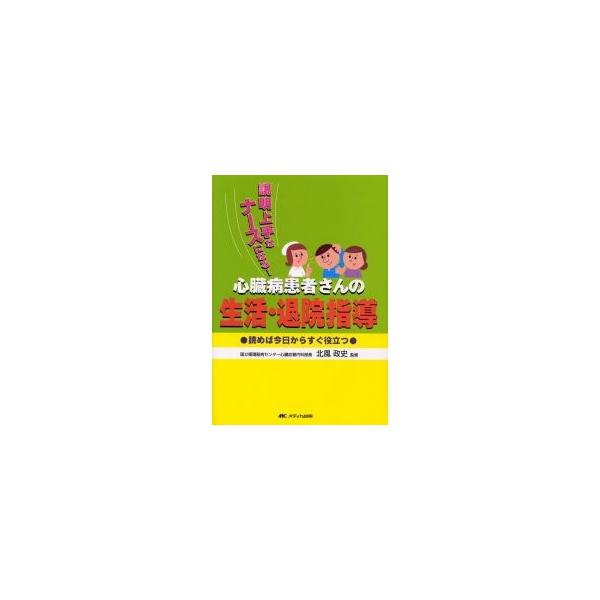 心臓病患者さんの生活・退院指導　説明上手なナースになる！　読めば今日からすぐ役立つ / 北風　政史　監修