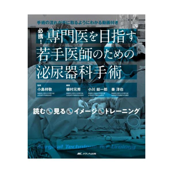 必携！専門医を目指す若手医師のための泌尿器科手術　手術の流れが手に取るようにわかる動画付き　読む・見る・イメージ・トレーニング / 小島祥敬