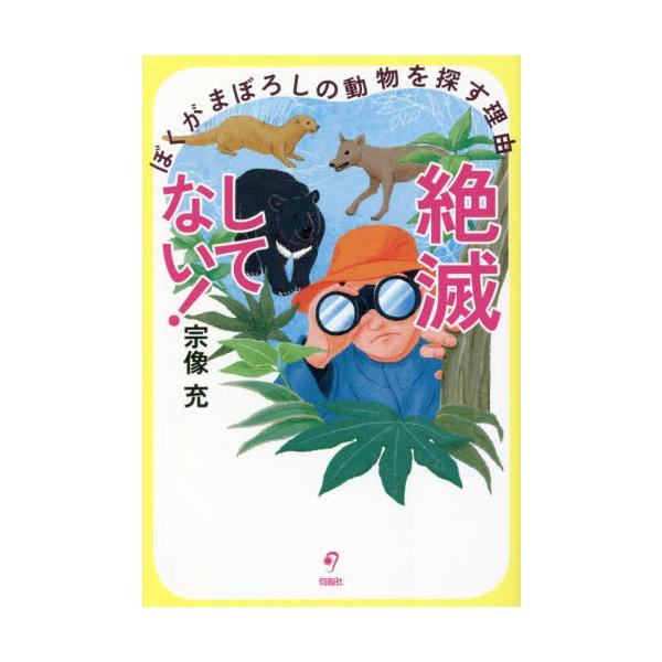 ニホンオオカミ、ニホンカワウソ、九州のツキノワグマ・・・いるっ！　まぼろし動物探訪記<br>宗像充　著旬報社2022年11月ゼツメツ　シテナイ　ボク　ガ　マボロシ　ノ　ドウブツ　オ　サガスムナカタ　ミツル/