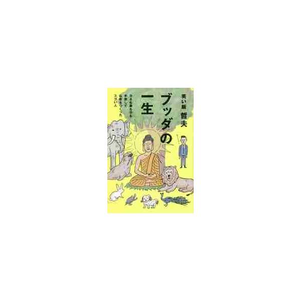 ブッダの一生 カネも妻も子も手放して仏教をつくったスゴい人 / 哲夫 著