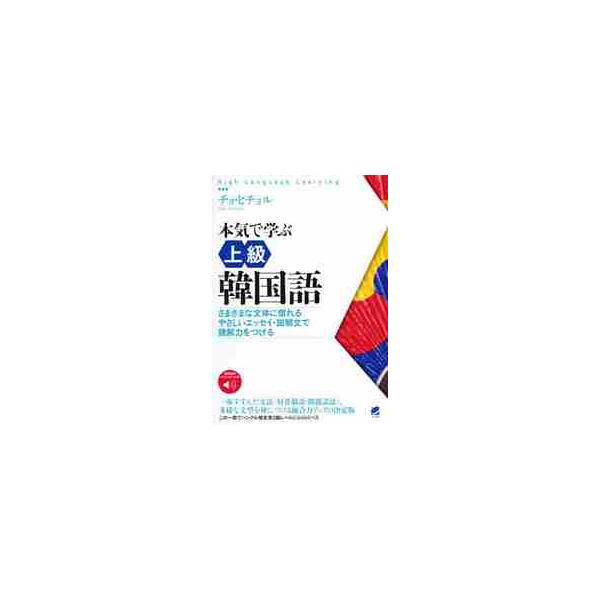 本気で学ぶ上級韓国語　さまざまな文体に慣れるやさしいエッセイ・説明文で読解力をつける / チョ　ヒチョル　著