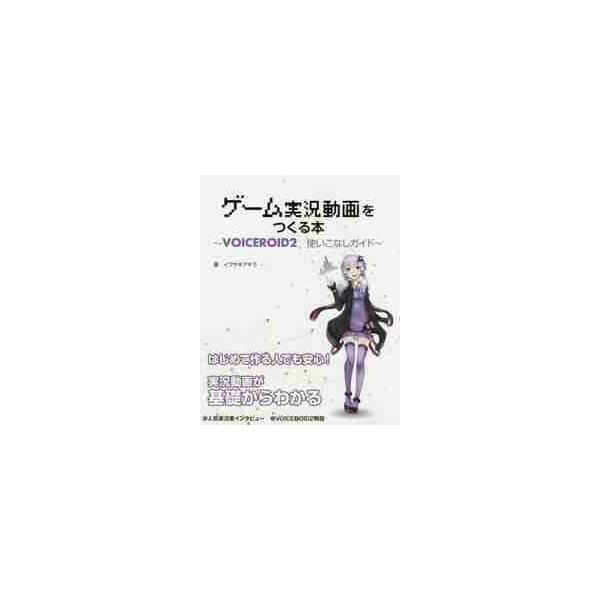 ゲーム実況動画をつくる本　ＶＯＩＣＥＲＯＩＤ２使いこなしガイド / イワサキアキラ／著