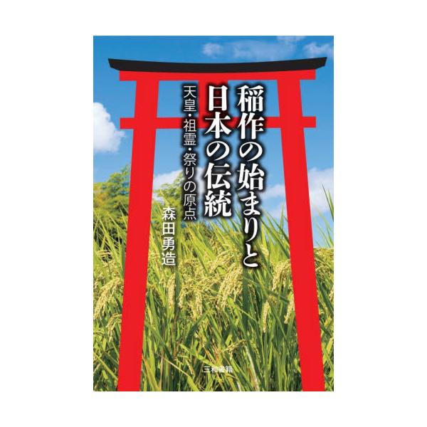 稲作の始まりと日本の伝統　天皇・祖霊・祭りの原点 / 森田勇造