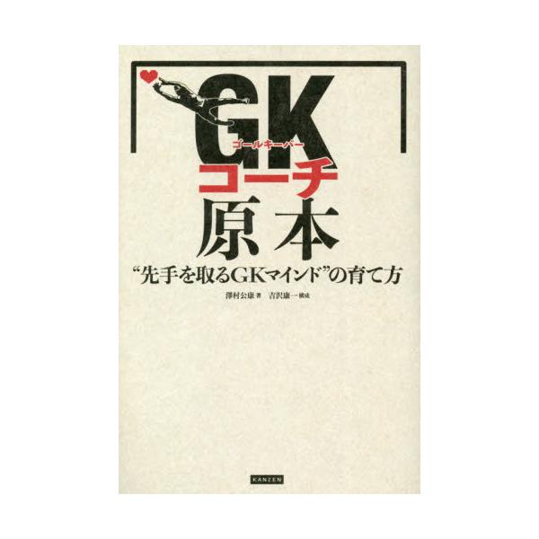 ＧＫ（ゴールキーパー）コーチ原本 “先手を取るＧＫマインド”の育て方 / 澤村 公康 著