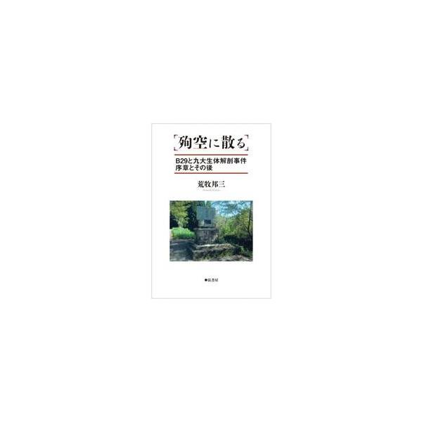 殉空に散る Ｂ２９と九大生体解剖事件序章とその後 / 荒牧邦三／著