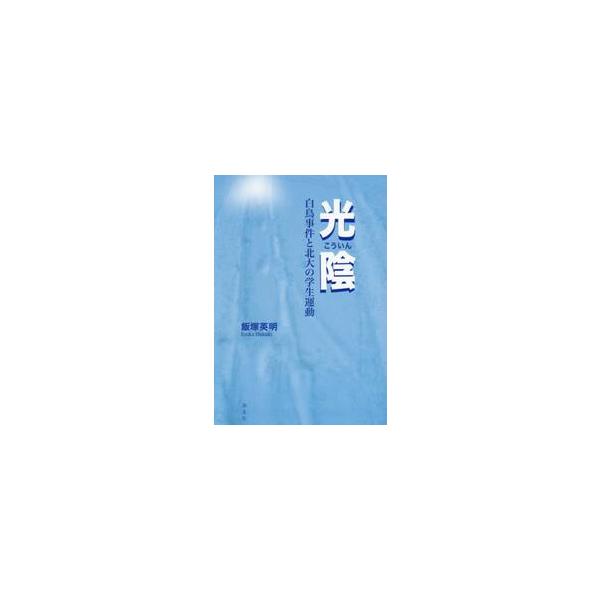光陰 白鳥事件と北大の学生運動 / 飯塚英明