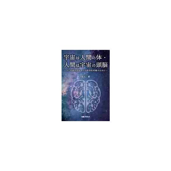 宇宙は人間の体・人間は宇宙の頭脳 人と宇宙のかかわりの科学的考察のために / 坂元 毅 著