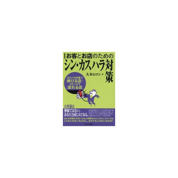 お客とお店のためのシン・カスハラ対策　カスハラ対策で伸びる店・カスハラで潰れる店 / 大木ヒロシ