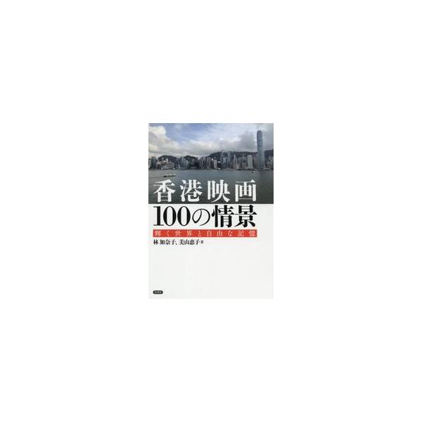 香港映画１００の情景　輝く世界と自由な記憶 / 林　加奈子　著