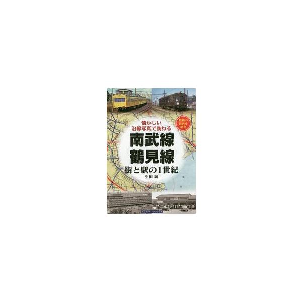 南武線・鶴見線 街と駅の１世紀 昭和の街角を紹介 / 生田 誠 著