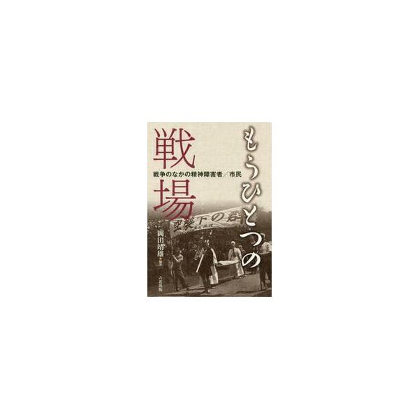 もうひとつの戦場　戦争のなかの精神障害者／市民 / 岡田　靖雄　編著