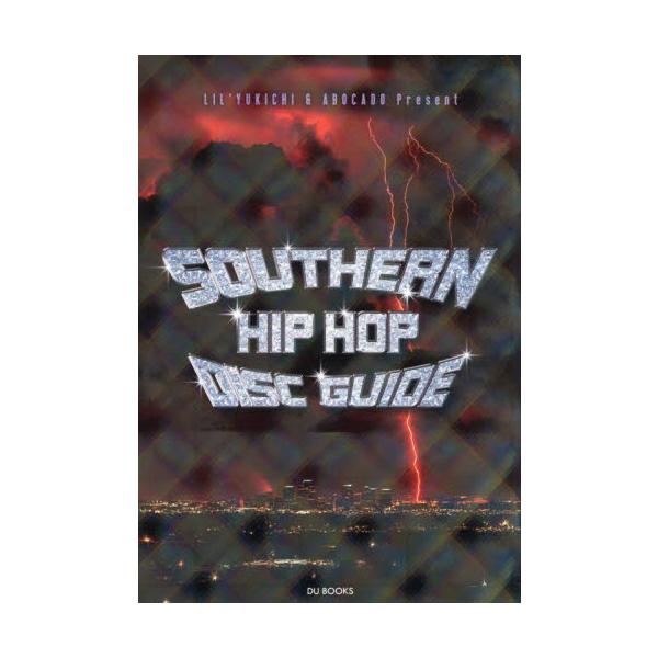 ＳＯＵＴＨＥＲＮ　ＨＩＰ　ＨＯＰ　ＤＩＳＣ　ＧＵＩＤＥ　トラップ・ミュージックを生んだ南部のラップ史 / Ｌｉｌ’Ｙｕｋｉｃｈ