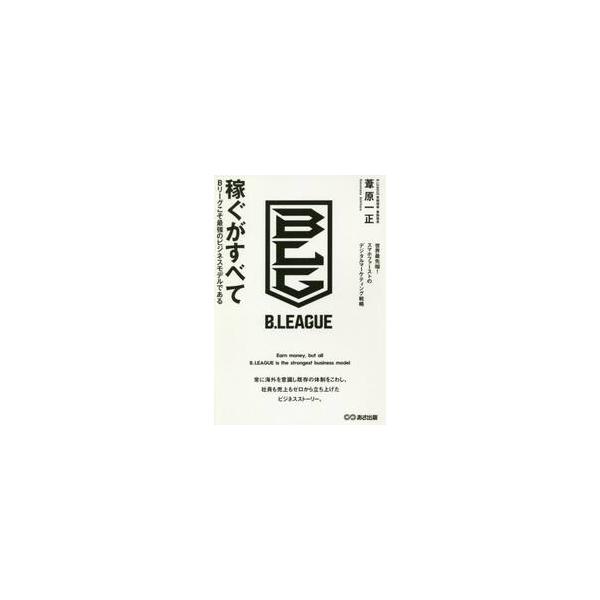 稼ぐがすべて Ｂリーグこそ最強のビジネスモデルである / 葦原一正／著