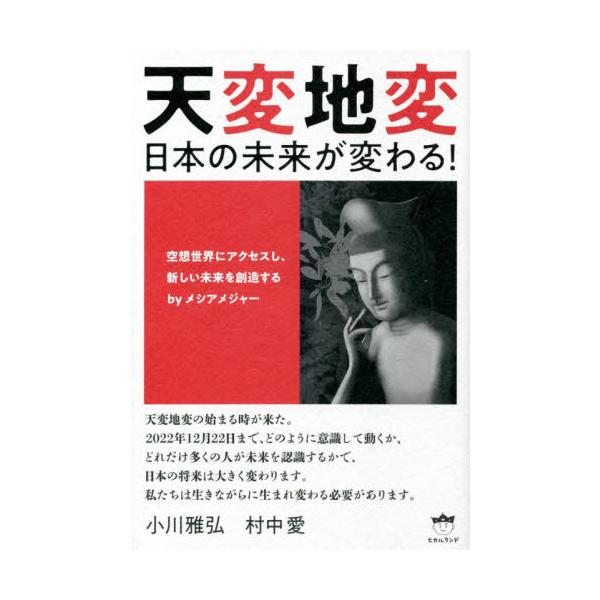 天変地変 日本の未来が変わる！ 空想世界にアクセスし、新しい未来を創造するｂｙメシアメジャー / 小川 雅弘 著